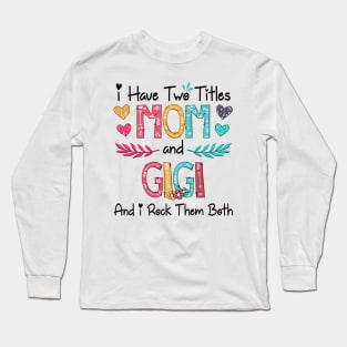 I Have Two Titles Mom And Gigi And I Rock Them Both Wildflower Happy Mother's Day Long Sleeve T-Shirt